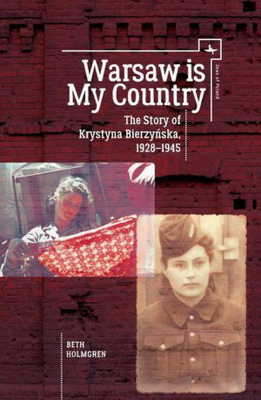 Beth Holmgren Warsaw is My Country. The Story of Krystyna Bierzynska, 1928–1945 