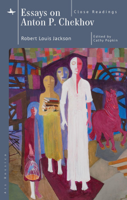 Robert Louis Jackson; Ed. by Cathy Popkin Essays on Anton P. Chekhov: Close Readings 