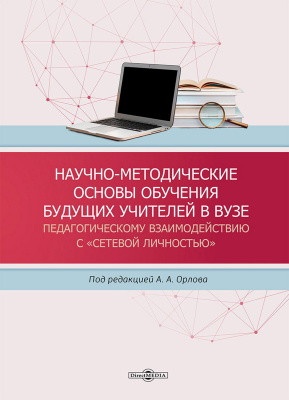 Орлов А.А. Орлова Л.А. Пономарева Т.М.и др. ; под ред. Орлова А.А. Научно-методические основы обучения будущих учителей в вузе педагогическому взаимодействию с «сетевой личностью» : монография 