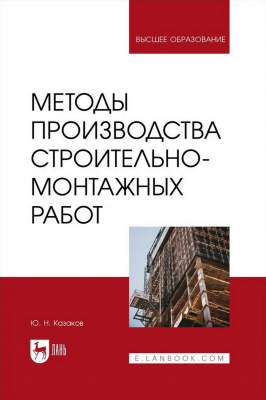 Казаков Ю.Н. Методы производства строительно-монтажных работ : учебное пособие для вузов 