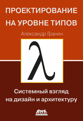 Гранин А. Проектирование на уровне типов. Системный взгляд на дизайн и архитектуру 