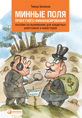 Беликов Т. Минные поля проектного финансирования. Пособие по выживанию для кредитных работников и инвесторов 