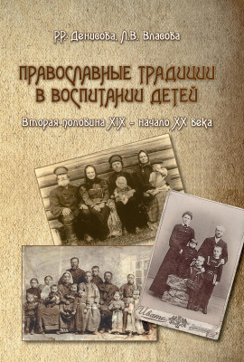 Денисова Р.Р. Власова Л.В. Православные традиции в воспитании детей (вторая половина XIX - начало ХХ века : монография 