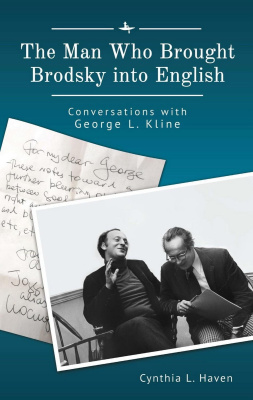 Cynthia L. Haven The Man Who Brought Brodsky into English: Conversations with George L. Kline 
