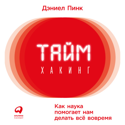 Пинк Д. Таймхакинг. Как наука помогает нам делать всё вовремя 
