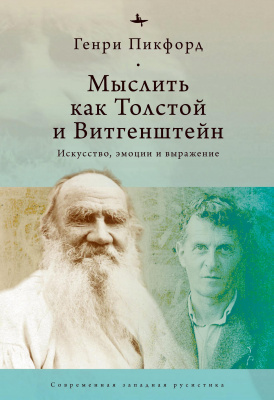 Пикфорд Генри Мыслить как Толстой и Витгенштейн. Искусство, эмоции и выражение 