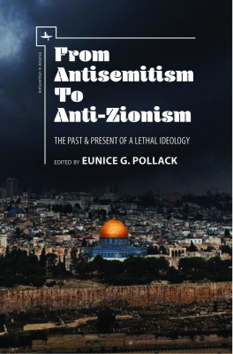 Ed. by Eunice G. Pollack From antisemitism to anti-Zionism: the past & present of a lethal ideology 