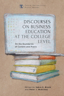 Ed. by Sabra E. Brock, Peter J. McAliney Discourses on Business Education at the College Level. On the Boundaries of Content and Praxis 