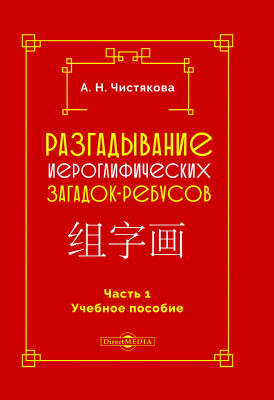 Чистякова А.Н. Разгадывание иероглифических загадок-ребусов : учебное пособие Ч. 1