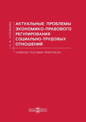 Соловьева Е.В. Актуальные проблемы экономико-правового регулирования социально-трудовых отношений : учебное пособие — практикум 