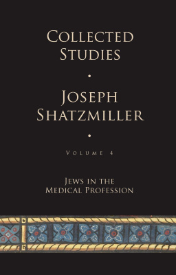 Joseph Shatzmiller Collected Studies Volume 4: Jews in the Medical Profession