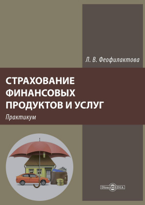 Феофилактова Л.В. Страхование финансовых продуктов и услуг : практикум 