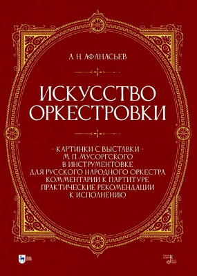 Афанасьев А.Н. Искусство оркестровки. «Картинки с выставки» М. П. Мусоргского в инструментовке для русского народного оркестра. Комментарии к партитуре, практические рекомендации к исполнению : учебно-методическое пособие 