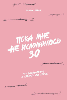 Дейли Э. Пока мне не исполнилось 30. Что важно понять и сделать уже сейчас 