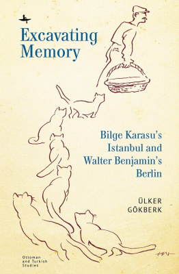 Ülker Gökberk Excavating Memory: Bilge Karasu’s Istanbul and Walter Benjamin’s Berlin 