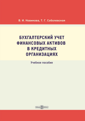 Новикова В.И. Соболевская Т.Г. Бухгалтерский учет финансовых активов в кредитных организациях : учебное пособие 