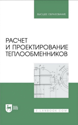 Остриков А.Н. Болгова И.Н. Желтоухова Е.Ю.и др. ; под ред. А.Н. Острикова Расчет и проектирование теплообменников : учебное пособие для вузов 