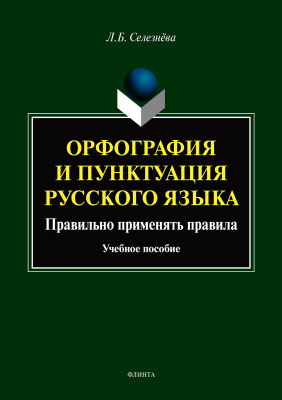 Селезнёва Л.Б. Орфография и пунктуация русского языка. Правильно применять правила : учебное пособие 