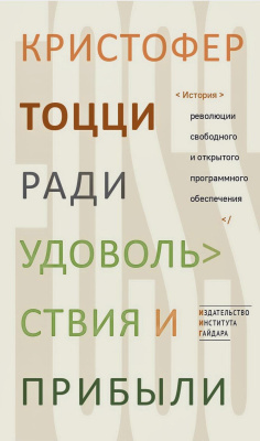 Тоцци К. Ради удовольствия и прибыли. История революции свободного и открытого программного обеспечения 