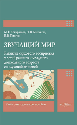 Кондратова М.Г. Микляева Н.В. Пингос Е.В. Звучащий мир: развитие слухового восприятия у детей раннего и младшего дошкольного возраста со слуховой агнозией : учебно-методическое пособие 