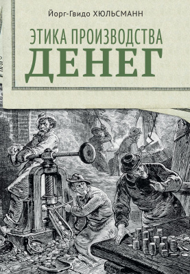 Хюльсманн Й.-Г. Этика производства денег 