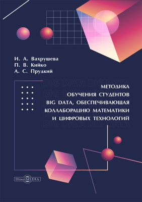 Вахрушева И.А. Кийко П.В. Прудкий А.С. Методика обучения студентов Big Data, обеспечивающая коллаборацию математики и цифровых технологий : монография 