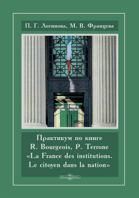 Логинова П.Г. Францева М.В. Практикум по книге R. Bourgeois, P. Terrone «La France des institutions. Le citoyen dans la nation» 