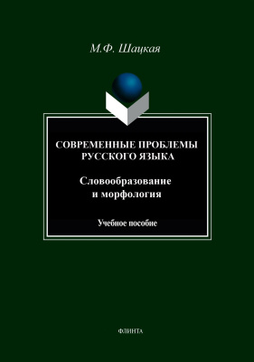 Шацкая М.Ф. Современные проблемы русского языка. Словообразование и морфология : учебное пособие 
