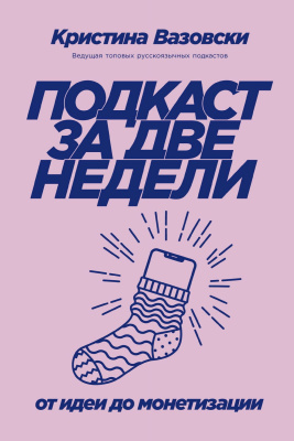 Вазовски К. Подкаст за две недели. От идеи до монетизации 