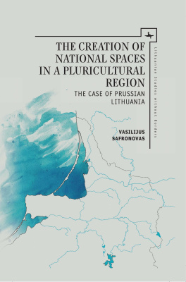 Vasilijus Safronovas The Creation of National Spaces in a Pluricultural Region. The Case of Prussian Lithuania 