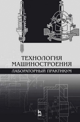 Коломейченко А.В. Кравченко И.Н. Титов Н.В. Тарасов В.А. Технология машиностроения. Лабораторный практикум : учебное пособие 