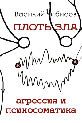 Чибисов В. Плоть зла. Агрессия и психосоматика 