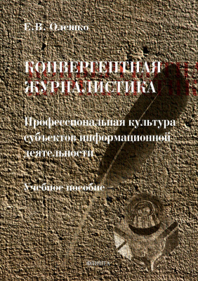 Олешко Е.В.; науч. ред. Лозовский Б.Н. Конвергентная журналистика. Профессиональная культура субъектов информационной деятельности : учебное пособие 