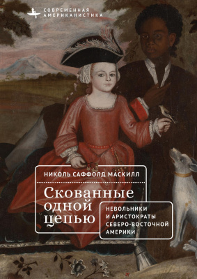 Маскилл Николь Саффолд Скованные одной цепью. Невольники и аристократы северо-восточной Америки 