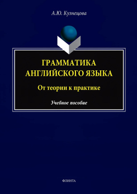 Кузнецова А.Ю. Грамматика английского языка: от теории к практике : учебно-методическое пособие 