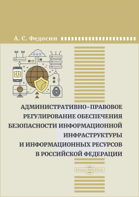 Федосин А.С.; под ред. Чаннова С.Е. Административно-правовое регулирование обеспечения безопасности информационной инфраструктуры и информационных ресурсов в Российской Федерации : монография 