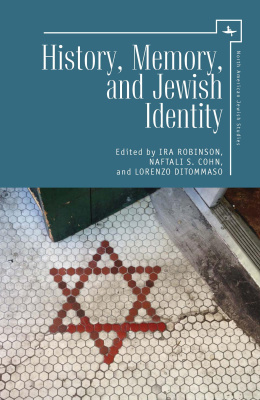 Ed. by Ira Robinson, Naftali S. Cohn, Lorenzo DiTommaso History, Memory, and Jewish Identity 