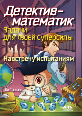 Ши Сяолань Детектив-математик. Задачи для твоей суперсилы. Навстречу испытаниям! 