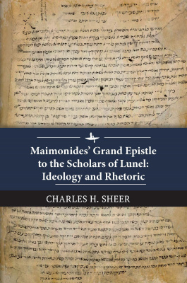 Charles H. Sheer Maimonides’ Grand Epistle to the Scholars of Lunel: Ideology and Rhetoric 