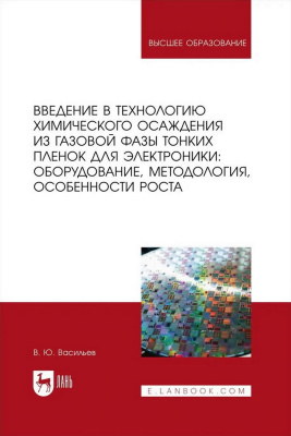 Васильев В.Ю. Введение в технологию химического осаждения из газовой фазы тонких пленок для электроники: оборудование, методология, особенности роста : учебное пособие для вузов 
