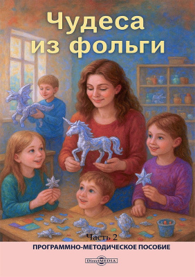 Гусейнова А.И. Зайцева А.С. Коськина Т.Н.и др. ; под ред. Микляевой Н.В. Чудеса из фольги : программно-методическое пособие : в 2 частях Часть 2. Программа развития способностей детей