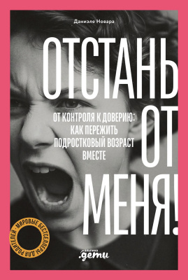 Новара Д. Отстань от меня! От контроля к доверию: как пережить подростковый возраст вместе 