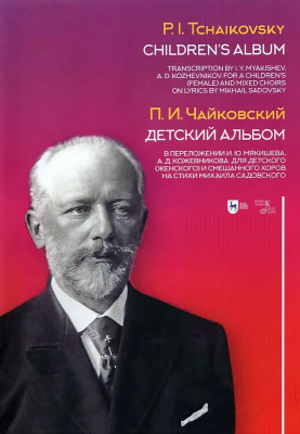 Чайковский П.И. Детский альбом. В переложении И. Ю. Мякишева, А. Д. Кожевникова для детского (женского) и смешанного хоров на стихи Михаила Садовского : ноты 