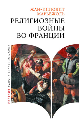 Марьежоль Ж.-И. Религиозные войны во Франции 