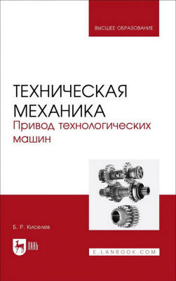 Киселев Б.Р. Техническая механика. Привод технологических машин : учебник для вузов 