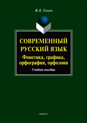 Ганиев Ж.В. Современный русский язык: фонетика, графика, орфография, орфоэпия : учебное пособие 