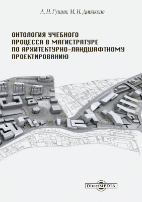 Гущин А.Н. Дивакова М.Н. Онтология учебного процесса в магистратуре по архитектурно-ландшафтному проектированию : учебно-методическое пособие 