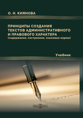 Киянова О.Н. Принципы создания текстов административного и правового характера (содержание, построение, языковые нормы) : учебник 