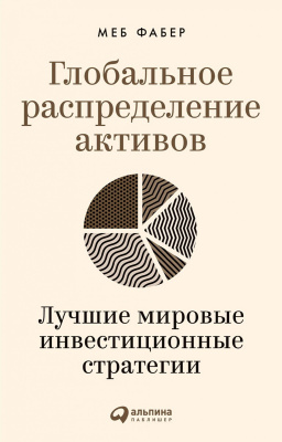 Фабер М. Глобальное распределение активов. Лучшие мировые инвестиционные стратегии 
