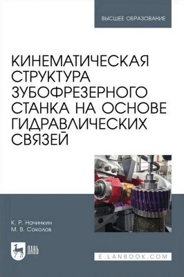 Начинкин К.Р. Соколов М.В. Кинематическая структура зубофрезерного станка на основе гидравлических связей : учебное пособие для вузов 
